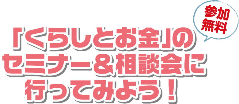 「くらしとお金」のセミナー＆相談会に行ってみよう！